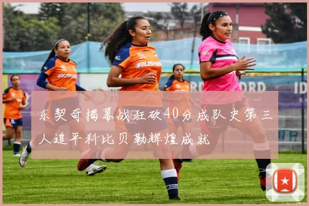 东契奇揭幕战狂砍40分成队史第三人追平科比贝勒辉煌成就